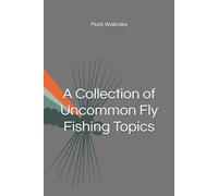 A Collection of Uncommon Fly Fishing Topics (An Uncomplicated Fly Fishing Series)