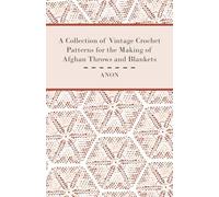 A Collection of Vintage Crochet Patterns for the Making of Afghan Throws and Blankets