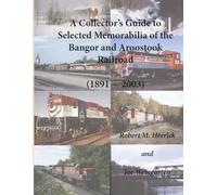 A Collector’s Guide to Selected Memorabilia of the Bangor and Aroostook Railroad: 1891 - 2003