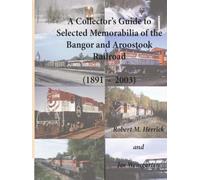 A Collector’s Guide to Selected Memorabilia of the Bangor and Aroostook Railroad: 1891 - 2003