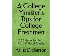 A College Minister's Tips for College Freshmen: 162 Hacks for Fun, Faith & Good Grades