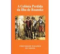 A Colônia Perdida Da Ilha De Roanoke (ebook)