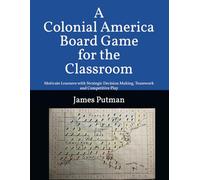 A Colonial America Board Game for the Classroom: Motivate Learners with Strategic Decision Making, Teamwork and Competitive Play