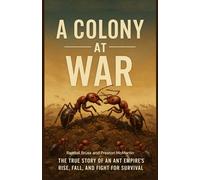 A Colony at War: The True Story of an Ant Empire’s Rise, Fall, and Fight for Survival