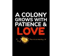 A Colony Grows with Patience & Love: Bug Insect Collector Journal: Notebook for Ant Lovers, Entomology Notes, Field Observations & Species Tracking - Lined Writing Logbook for Adults & Kids