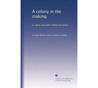 A colony in the making: or, Sport and profit in British East Africa