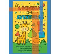 A colorear con aventuras: Descubre animales divertidos, aprende los números y juega con formas mágicas.