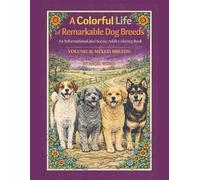 A Colorful Life of Remarkable Dog Breeds: An Informational and Scenic Adult Coloring Book: Volume 8: Mixed Breeds
