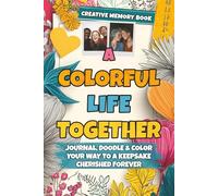 A Colorful Life Together - Creative Memory Book: Journal, Color & Doodle Your Way to a Keepsake Cherished Forever