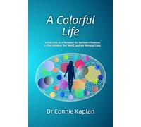 A Colorful Life: Using Color as a Metaphor for Spiritual Influences in Our Universe, Our World, and our Personal Lives