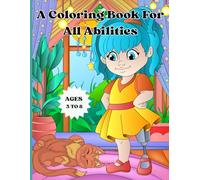 A Coloring Book For All Abilities: kids ages 3-8: An Inspiring Coloring Book Celebrating Every Child's Unique Abilities for all kids, its ok to be different.