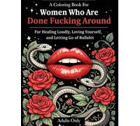 A Coloring Book for Women Who Are Done Fucking Around: For Healing Loudly, Loving Yourself, and Letting Go of Bullshit