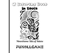 A Coloring Book in Black: Monochrome Tales of Nature (Monochrome Moments - A Monochrome Coloring Book)