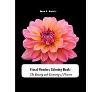 A Coloring Book of Floral Wonders: Discovering the Beauty and Diversity of Flowers