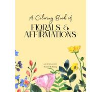 A Coloring Book of Florals & Affirmations: Floral Themed Coloring Book with Motivational Sayings and Affirmations Throughout