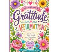 A Coloring Book of Gratitude Affirmations: Positive Affirmations, Gratitude Quotes, and Floral Designs for Relaxation and Mindfulness