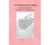 A Coloring Book of Traditional Japanese Architecture and Landscapes for Adults