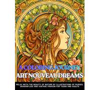 A COLORING JOURNEY ART NOUVEAU DREAMS Relax With The Beauty Of Nature By Illustrations Of Fairies, Dragonflies And Vintage Fashion For Teens And ... and Vintage Curiosities for Teens and Adults