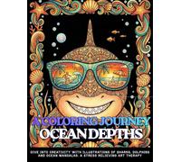 A COLORING JOURNEY OCEAN DEPTHS Dive into Creativity with Illustrations of Sharks, Dolphins and Ocean Mandalas: A Stress Relieving Art Therapy: An ... Turtles and Tropical Fish for Relaxation