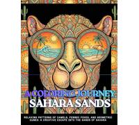 A COLORING JOURNEY SAHARA SANDS: An Adult Coloring Book Featuring 60 Intricate Desert Landscapes, African Animals, and Sun Mandalas for Stress Relief