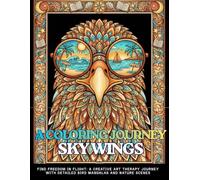 A COLORING JOURNEY SKY WINGS Find Freedom in Flight: A Creative Art Therapy Journey with Detailed Bird Mandalas and Nature Scenes: An Adult Coloring ... Parrots for Stress Relief and Relaxation