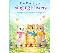 A Coloring Story Adventure for Kids Ages 6-10: The Mystery of the Singing Flowers