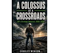 A COLOSSUS AT A CROSSROADS: BP & the Anatomy of a Strategic Reversal 2020-2026