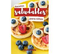 ¡A comer con alegría, peques! - Recetas SALUDABLES para niños: Libro de RECETAS saludables con 75 platos originales para que los NIÑOS disfruten comiendo de todo