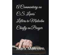 A Commentary on C.S. Lewis' Letters to Malcolm Chiefly on Prayer