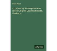 A Commentary on the Epistle to the Hebrews. Republ. Under the Care of E. Henderson