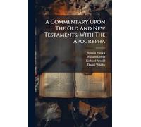 A Commentary Upon The Old And New Testaments, With The Apocrypha