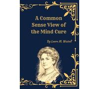 A Common-Sense View of the Mind Cure: (Facsimile Edition)