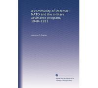 A community of interests : NATO and the military assistance program, 1948-1951