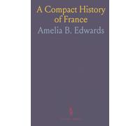 A Compact History of France: From Caesar’s Gaul to the peace of 1856, a readable timeline of rulers, wars, and political change