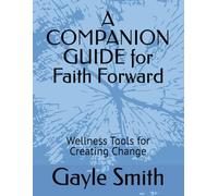 A COMPANION GUIDE for Faith Forward: Wellness Tools for Creating Change