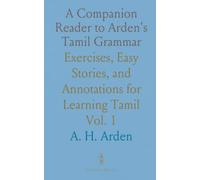 A Companion Reader to Arden's Tamil Grammar: Exercises, Easy Stories, and Annotations for Learning Tamil