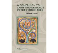 A Companion to Crime and Deviance in the Middle Ages (Arc Companions)