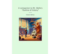 A companion to Mr. Wells's "Outline of history" (Classic Books)
