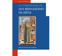 A Companion to San Bernardino Da Siena: 112 (Brill's Companions to the Christian Tradition, 112)