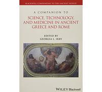 A Companion to Science, Technology, and Medicine in Ancient Greece and Rome, 2 Volume Set (Blackwell Companions to the Ancient World)