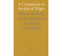 A Companion to the Isle of Wight: History, Scenery, and Curiosities of the Island