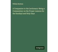 A Companion to the Lectionary: Being a Commentary on the Proper Lessons for the Sundays and Holy Days