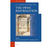 A Companion to the Swiss Reformation: 72 (Brill's Companions to the Christian Tradition, 72)