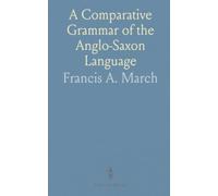 A Comparative Grammar of the Anglo-Saxon Language: Illustrated by Sanskrit, Greek, Latin, Gothic, and Other Languages