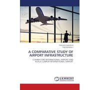 A COMPARATIVE STUDY OF AIRPORT INFRASTRUCTURE: COIMBATORE INTERNATIONAL AIRPORT ANDKUALA LUMPUR INTERNATIONAL AIRPORT