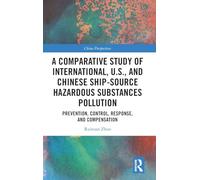 A Comparative Study of International, U.S., and Chinese Ship-Source Hazardous Substances Pollution: Prevention, Control, Response, and Compensation (China Perspectives)