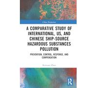 A Comparative Study of International, U.S., and Chinese Ship-Source Hazardous Substances Pollution: Prevention, Control, Response, and Compensation (China Perspectives)