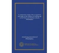 A comparative study of the occupations and wages of the children of working age in the Potter and Durham schools, Philadelphia