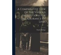 A Comparative View Of The Various Institutions For The Assurance Of Lives