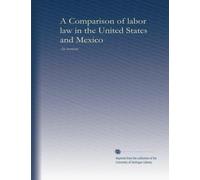 A Comparison of labor law in the United States and Mexico: an overview